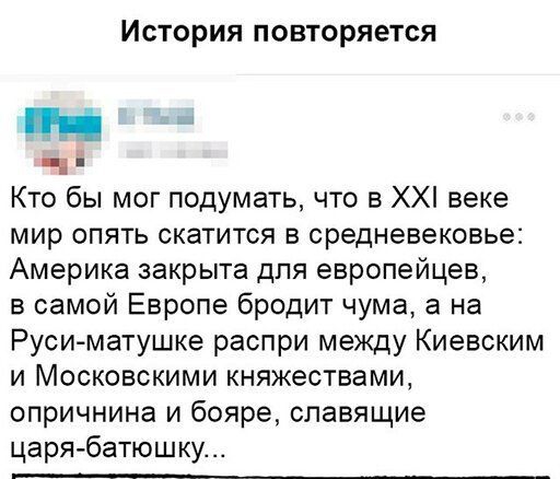 История повторяется Кто бы мог подумать что в ХХ веке мир опять скатится в средневековье Америка закрыта для европейцев в самой Европе бродит чума а на Руси матушке распри между Киевским и Московскими княжествами опричнина и бояре спавящие царябатюшку