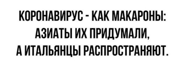 КПРОНАВИРУС КАК МАКАРОНЫ АЗИАТЫ ИХ ПРИДУМАЛИ А ИТАЛЬЯНЦЫ РАВПРОСТРАННЮТ