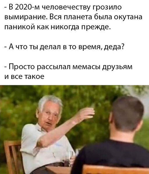 В 2020 м человечеству грозило вымирание Вся планета была окутана паникой как никогда прежде А что ты делал в то время деда Просто рассылал мемасы друзьям и все такое