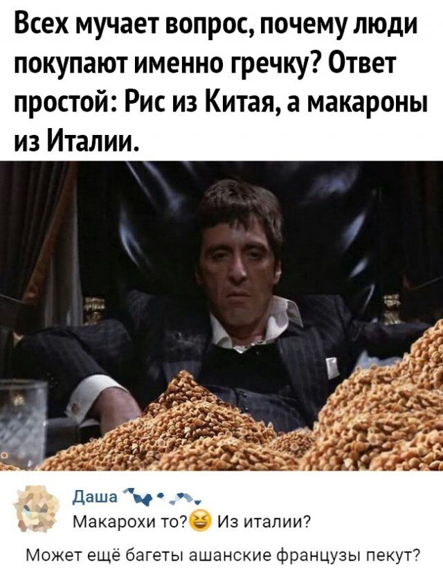 Всех мучает вопрос почему люди покупают именно гречку Ответ простой Рис из Китая а макароны из Италии дм Даша щ _ Макарохи то Из италии Может ещё багеты ашанские французы пекут