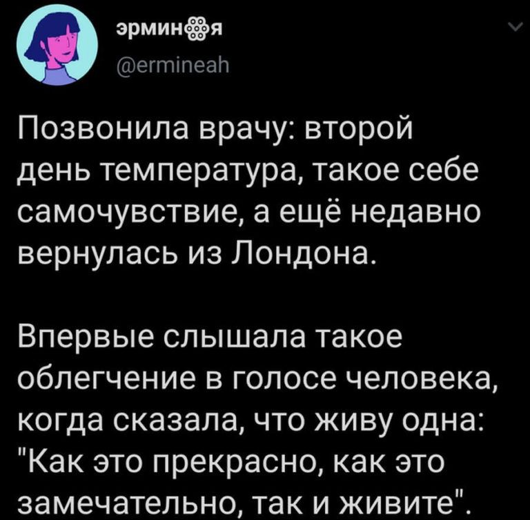 эрминя егтіпеан Позвонила врачу второй день температура такое себе самочувствие а ещё недавно вернулась из Лондона Впервые слышала такое облегчение в голосе человека когда сказала что живу одна Как это прекрасно как это замечательно так и живите