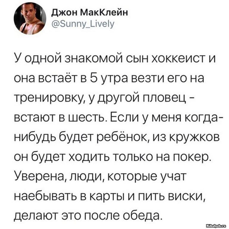 джон МакКлейн 5иппу__іуеу У одной знакомой сын хоккеист и она встаёт в 5 утра везти его на тренировку у другой пловец встают в шесть Если у меня когда нибудь будет ребёнок из кружков он будет ходить только на покер Уверена люди которые учат наебывать в карты и пить виски делают это после обеда