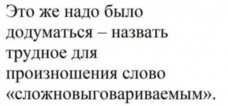 Это же надо было додуматься назвать трудное для произношения слово сложновыговариваемым