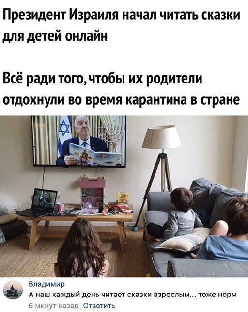 Президент Израиля начал читать сказки для детей онлайн Всё ради тогочтобы их родители Владимир А наш каждый день читает сказки взрослым гохе норм 6 Минут назад Ответить