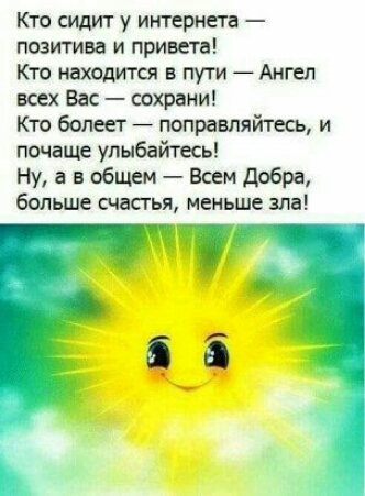 Кто сидит у интернета позитива и привета Кто находится в пути Ангел всех Вас сохрани Кто болеет поправляйтесь и почаще улыбайтесь Ну а в общем Всем Добра больше счастья меньше зла вт 55