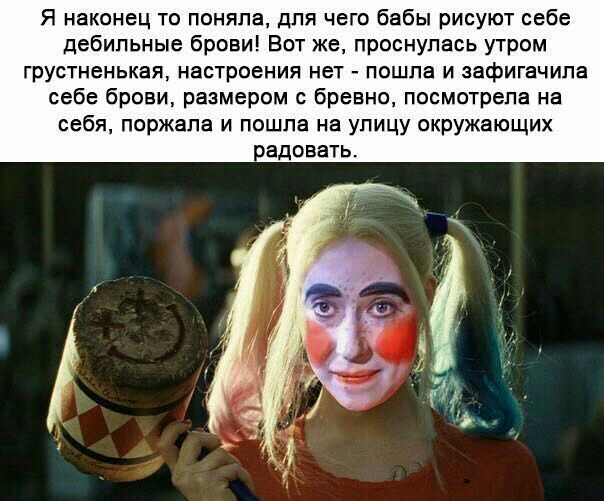 Я наконец то поняла для чего бабы рисуют себе дебильные брови Вот же проснулась утром грустненькая настроения нет пошла и зафигачила себе брови размером с бревно посмотрела на себя поржала и пошла на улицу окружающих радовать