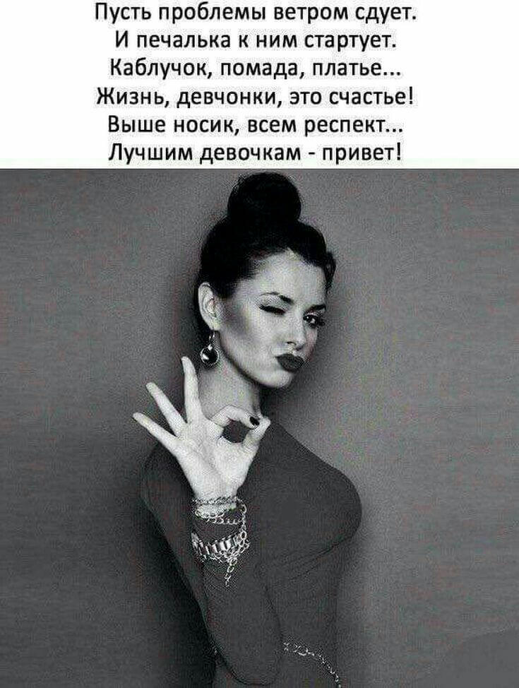 Пусть проблемы ветром сдует И печалька к ним стартует Каблучок помада платье Жизнь девчонки это счастье Выше носик всем респект Лучшим девочкам привет