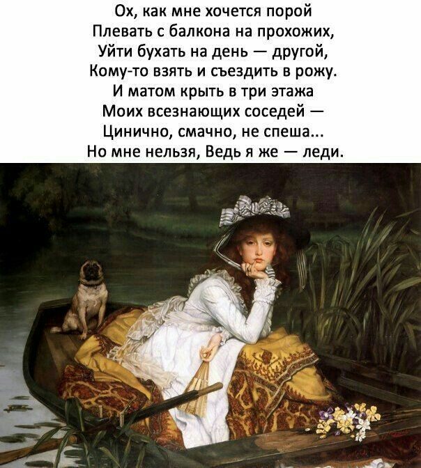 Ох как мне хочется порой Плевать с балкона на прохожих Уйти бухать на день другой Комуто взять и съездить в рожу И матом крыть в три этажа Моих всезнающих соседей Цинично смачно не спеша Но мне нельзя Ведь я же леди