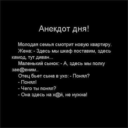Анекдот дня Молодая семья смырит новую квартиру Жена Здесь мы шкаф поставим здесь камод тутдиван Маленький сынок _ А здесь мы палку аееим Отец бьет сына в ухо Понял Понял Чего ты понял Она здесь на х не нужнаі