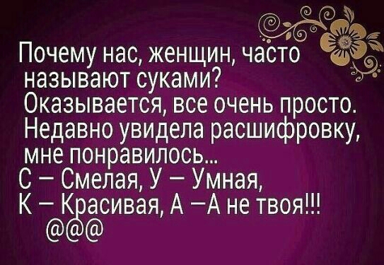 Почему нас женщин часто Ёб называют суками Оказывается все очень просто Недавно увидела расшифровку мне понравилось С Смелая У Умная К К асивая А А не твоя