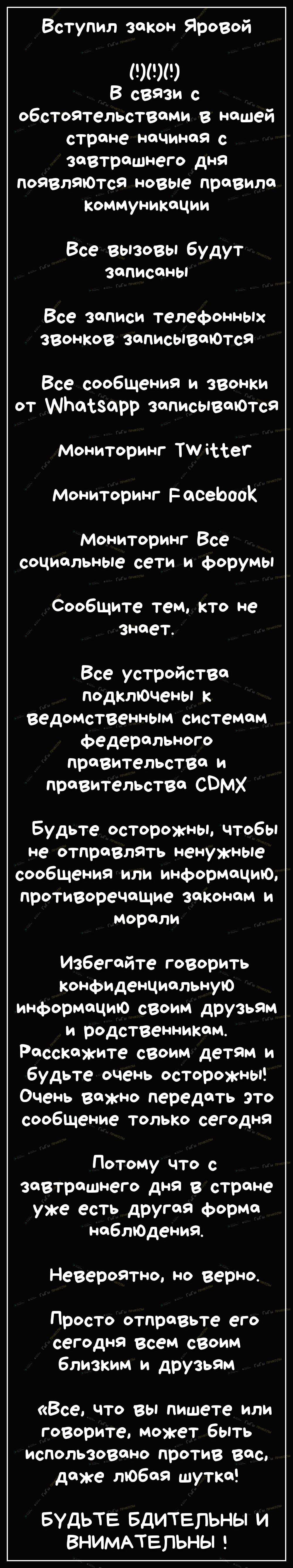 Вступил закон Яровой 0 В связи с обстоятельствами в нашей стране начиная с завтрашнего дня появляются новые правила коммуникации Все вызовы будут записаны Все записи телефонных звонков записываются Все сообщения и звонки от МЬасзарр записываюТся Мониторинг Тиіыег Мониторинг РасеЬооК мониторинг Все социальные сети и форумы Сообщите тем кто не знает Все устройствя подключены к ведомственным системам