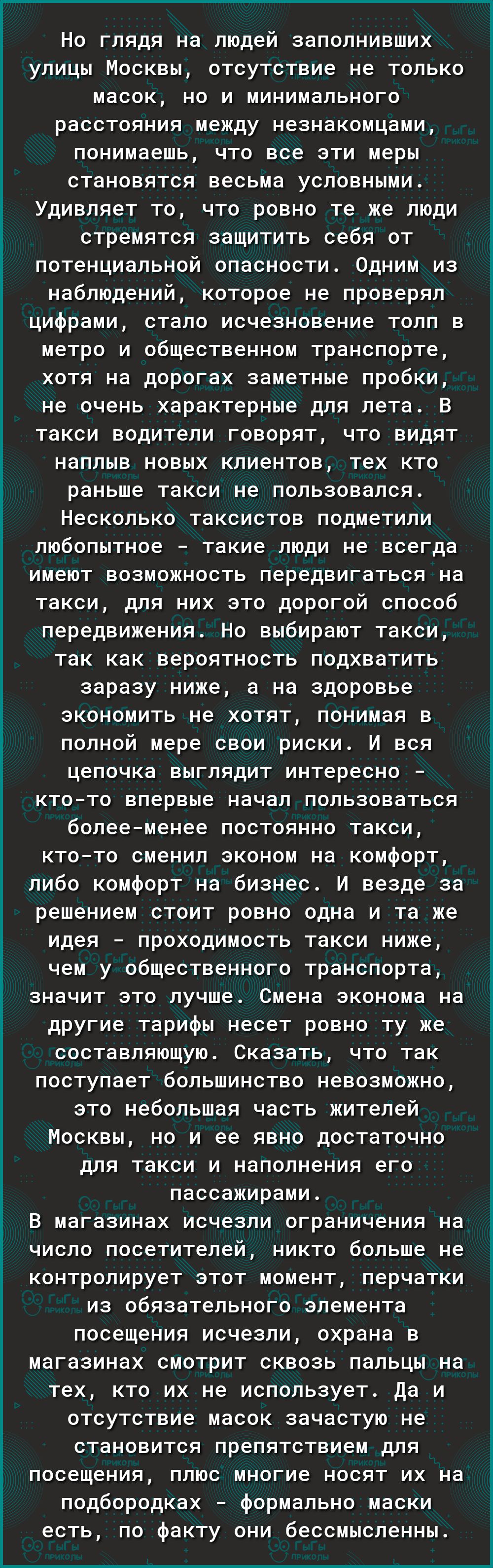 Но глядя на людей заполнивших улицы Москвы отсутствие не только масок но и минимального расстояния между незнакомцами понимаешь что все эти меры становятся весьма условными Удивляет то что ровно те же люди стремятся защитить себя от потенциальной опасности Одним из наблюдений которое не проверял цифрами стало исчезновение толп в метро и общественном транспорте хотя на дорогах заметные пробки не оч