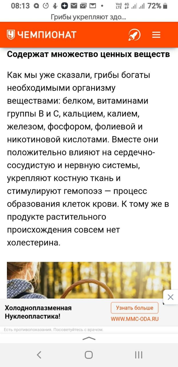 0813 О 9 Ф 0 Ш 15472 Грибы укрепляют здо ЧЕМПИОНАТ Содержат МНОЖЕСТВО ценных веществ Как мы уже сказали грибы богаты необходимыми организму веществами белком витаминами группы В и С кальцием калием железом фосфором фолиевой и никотиновой кислотами Вместе они положительно влияют на сердечно сосудистую и нервную системы укрепляют костную ткань и стимулируют гемопоэз процесс образования клеток крови 