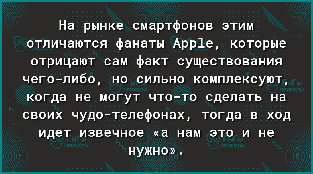 На рынке смартфонов этим отличаются фанаты Арр1е которые отрицают сам факт существования чеголибо но сильно комплексуют когда не могут чтото сделать на своих чудотелефонах тогда в ход идет извечное а нам это и не нужно