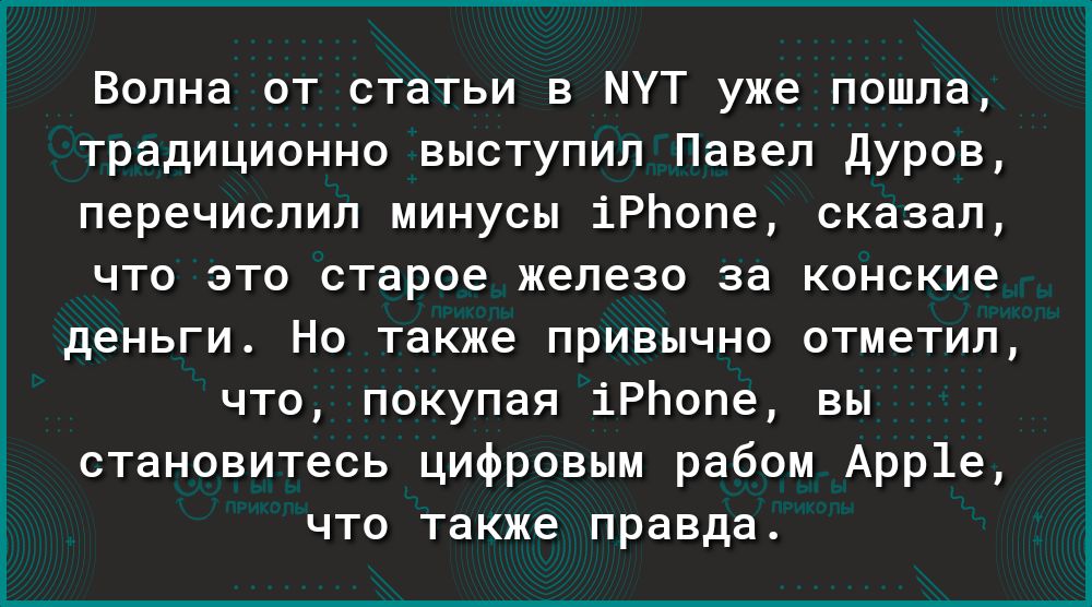 Волна от статьи в МУТ уже пошла традиционно выступил Павел Дуров перечислил минусы іРЬопе сказал что это старое железо за конские деньги Но также привычно отметил что покупая іРЬопе вы становитесь цифровым рабом Арр1е что также правда