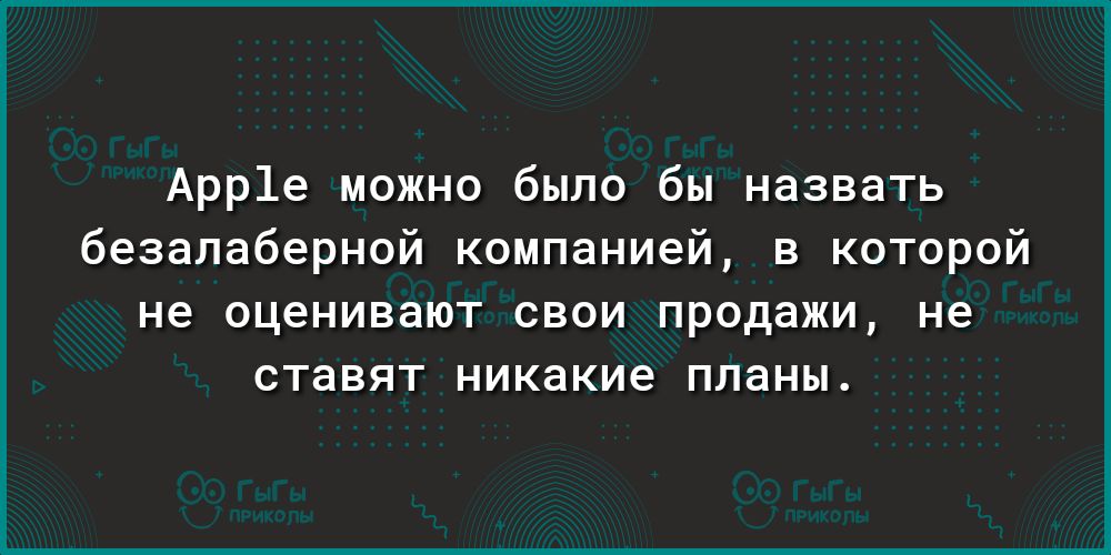 Арр1е можно было бы назвать безалаберной компанией в которой не ОЦЭНИВЭЮТ СВОИ продажи не ставят никакие ПЛЭНЫ