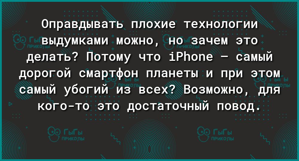 Оправдывать плохие технологии выдумками можно но зачем это делать Потому что іРЬопе самый дорогой смартфон планеты и при этом самый убогий из всех Возможно для когото это достаточный повод
