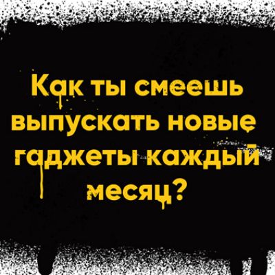 Ксдк ты смеешь выпускать новые г джеты каждЁііівё месяц