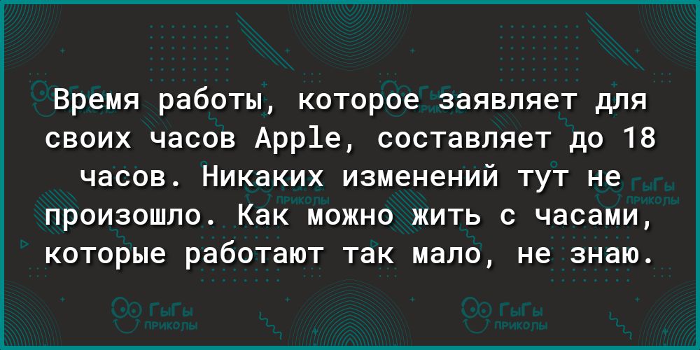 Время работы которое заявляет для своих часов Арр1е составляет до 18 часов никаких изменений ТУТ не ПРОИЗОШЛО Как МОЖНО ЖИТЬ С ЧЭСЭМИ которые работают ТЭК мало не знаю