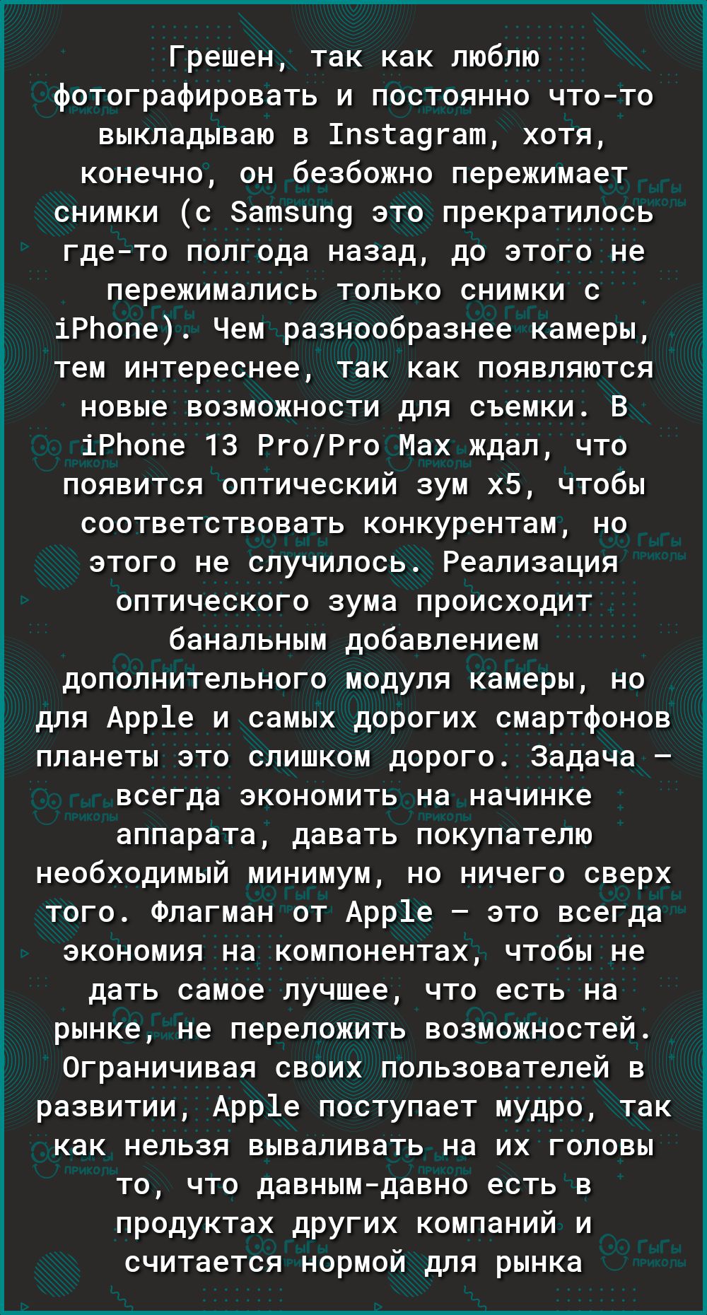 Грешен так как люблю фотографировать и постоянно чтото выкладываю в 1пзіа9гат хотя конечно он безбожно пережимает снимки с атзип9 это прекратилось гдето полгода назад до этого не пережимались только снимки с іРЬопе Чем разнообразнее камеры тем интереснее так как появляются новые возможности для съемки В іРЬопе 13 РгоРго Мах ждал что появится оптический зум х5 чтобы соответствовать конкурентам но э