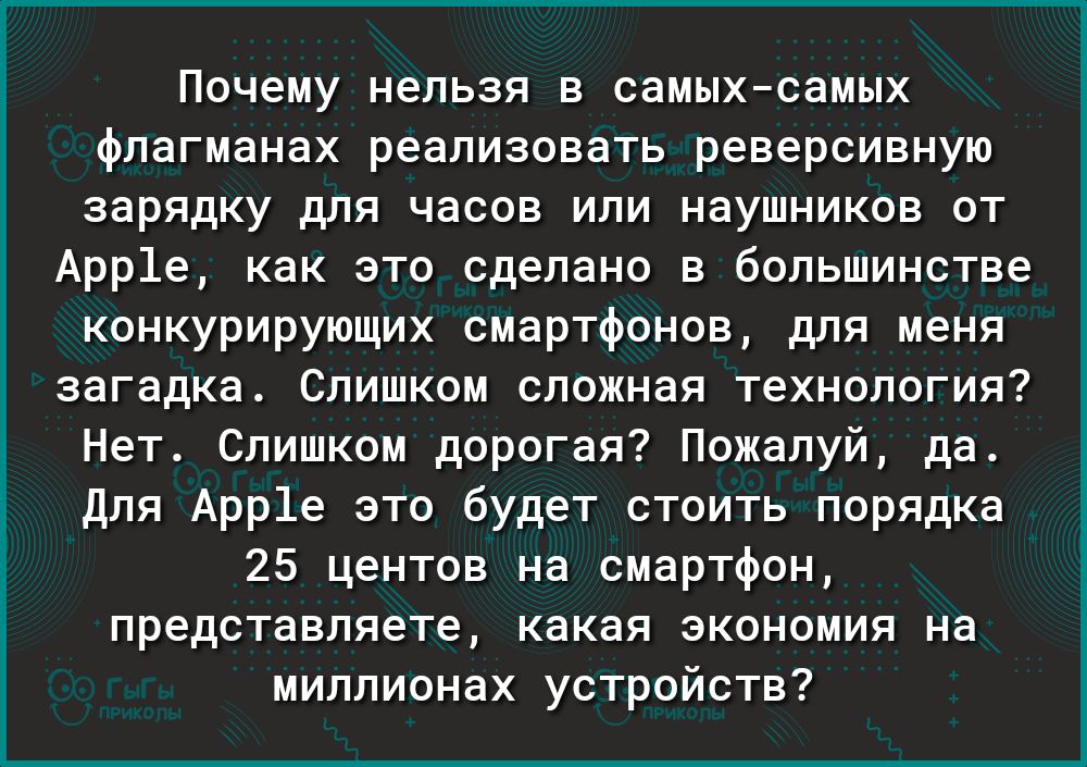Почему нельзя в самыхсамых флагманах реализовать реверсивную зарядку для часов или наушников от Арр1е как это сделано в большинстве конкурирующих смартфонов для меня загадка Слишком сложная технология Нет Слишком дорогая Пожалуй да Для Арр1е это будет стоить порядка 25 центов на смартфон представляете какая экономия на миллионах устройств ё
