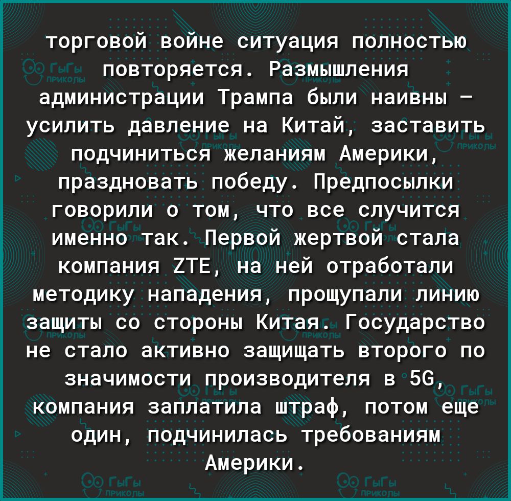 торговой войне ситуация полностью повторяется Размышления администрации Трампа были наивны усилить давление на Китай заставить подчиниться желаниям Америки праздновать победу Предпосылки говорили о том что все случится именно так Первой жертвой стала компания 2ТЕ на ней отработали методику нападения прощупали линию защиты со стороны Китая Государство не стало активно защищать второго по значимости