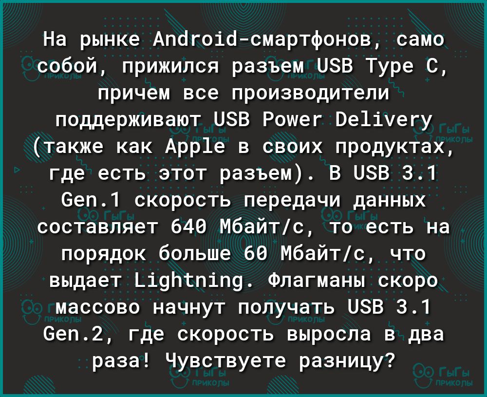 На рынке Апдгоіёсмартфонов само собой прижился разъем ЦЗВ Туре С причем все производители поддерживают ЦЗВ Рошег Ве1іуегу также как Арр1е в своих продуктах где есть этот разъем В НЗВ 31 6еп1 скорость передачи данных Ё составляет 640 Мбайтс то есть на Ё порядок больше 60 Мбайтс что выдает Ьі9птпіП9 Флагманы скоро массово начнут получать 083 31 6еп2 где скорость выросла в два раза Чувствуете разницу