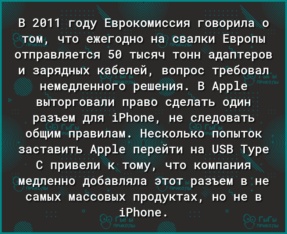 В 2011 году Еврокомиссия говорила о том что ежегодно на свалки Европы отправляется 50 тысяч тонн адаптеров и зарядных кабелей вопрос требовал немедленного решения В Арр1е выторговали право сделать один разъем для іРЬопе не следовать общим правилам Несколько попыток заставить Арр1е перейти на ЦЗВ Туре С привели к тому что компания медленно добавляла этот разъем в не самых массовых продуктах но не в