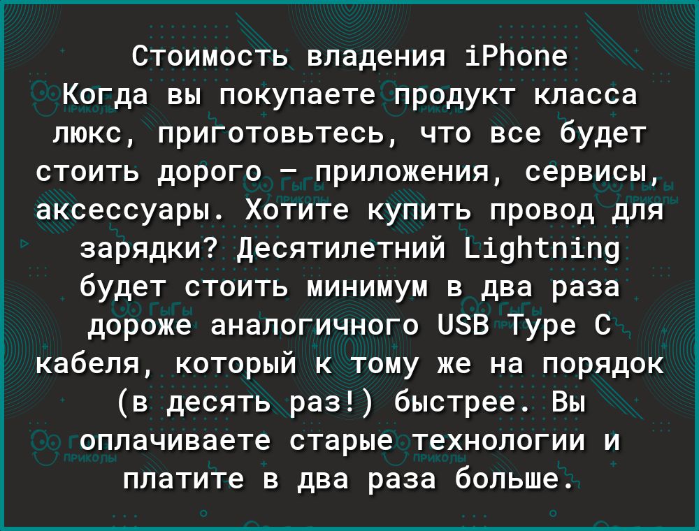 Стоимость владения іРЬопе Когда вы покупаете продукт класса люкс приготовьтесь что все будет стоить дорого приложения сервисы аксессуары Хотите купить провод для зарядки Десятилетний Ьі9ЬгпіП9 будет стоить минимум в два раза дороже аналогичного НЗВ Туре С кабеля который к тому же на порядок в десять раз быстрее Вы оплачиваете старые технологии и платите в два раза больше