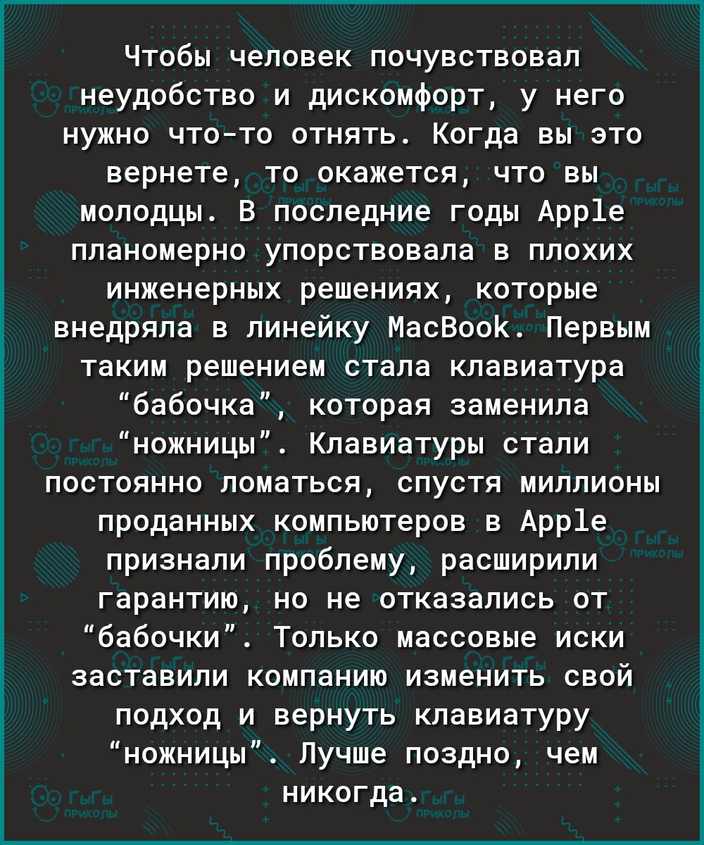ё О Е Ё Чтобы человек почувствовал неудобство и дискомфорт у него нужно чтото отнять Когда вы это вернете то окажется что вы молодцы В последние годы Арр1е планомерно упорствовала в плохих инженерных решениях которые внедряла в линейку МасВооК Первым таким решением стала клавиатура бабочка которая заменила ножницы Клавиатуры стали постоянно ломаться спустя миллионы проданных компьютеров в Арр1е пр