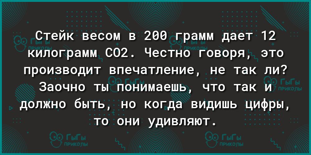 Стейк весом в 266 грамм дает 12 килограмм С02 Честно говоря это производит впечатление не так ли Заочно ты понимаешь что так и должно быть но когда видишь цифры то они удивляют
