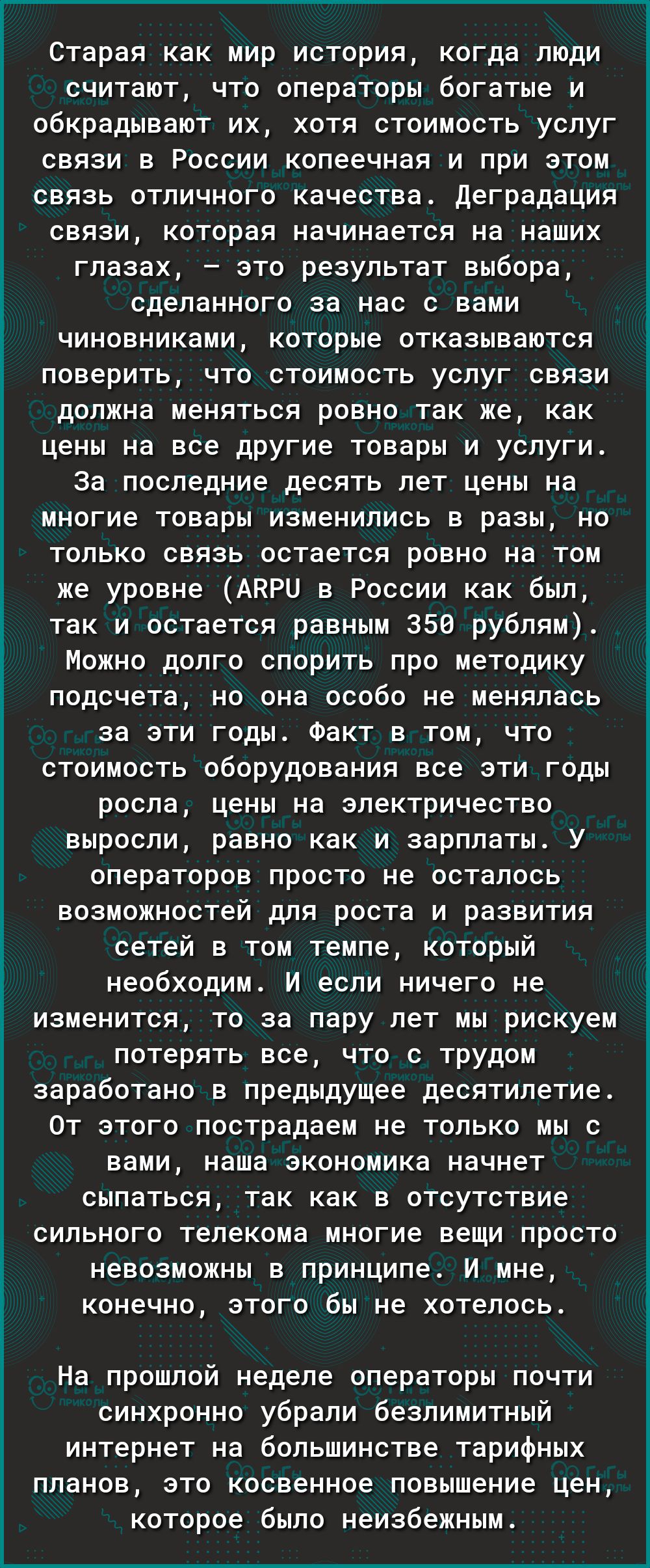 Старая как мир история когда люди считают что операторы богатые и обкрадывают их хотя стоимость услуг связи в России копеечная и при этом связь отличного качества Деградация связи которая начинается на наших глазах это результат выбора сделанного за нас с вами чиновниками которые отказываются поверить что стоимость услуг связи должна меняться ровно так же как цены на все другие товары и услуги За 