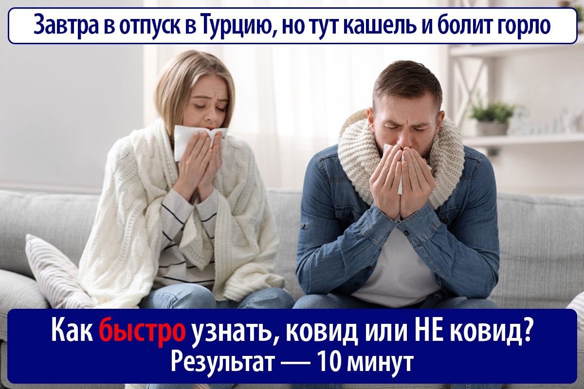 завтра в отпуск в турцию, но тут кашель и болит горло! А оа как быстро узнать, ковид или не ков результат  10 минут