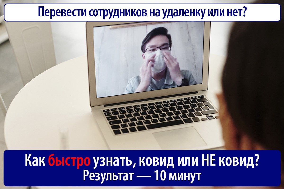перевести сотрудников на удаленку или нет?  Г  3  й как быстро узнать, ковид или не ковид результат  10 минут