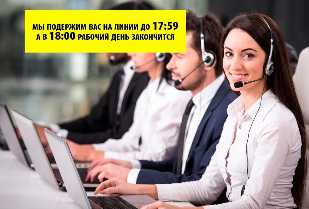 Мы подержим вас на линии до 17:59 ав 18:00 рабочий день закончится.