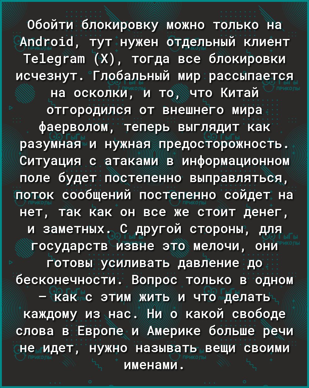 Обойти блокировку можно только на Апогоіо тут нужен отдельный клиент Те1е9гат Х тогда все блокировки исчезнут Глобальный мир рассыпается на осколки и то что Китай отгородился от внешнего мира фаерволом теперь выглядит как разумная и нужная предосторожность Ситуация с атаками в информационном поле будет постепенно выправляться поток сообщений постепенно сойдет на нет так как он все же стоит денег и