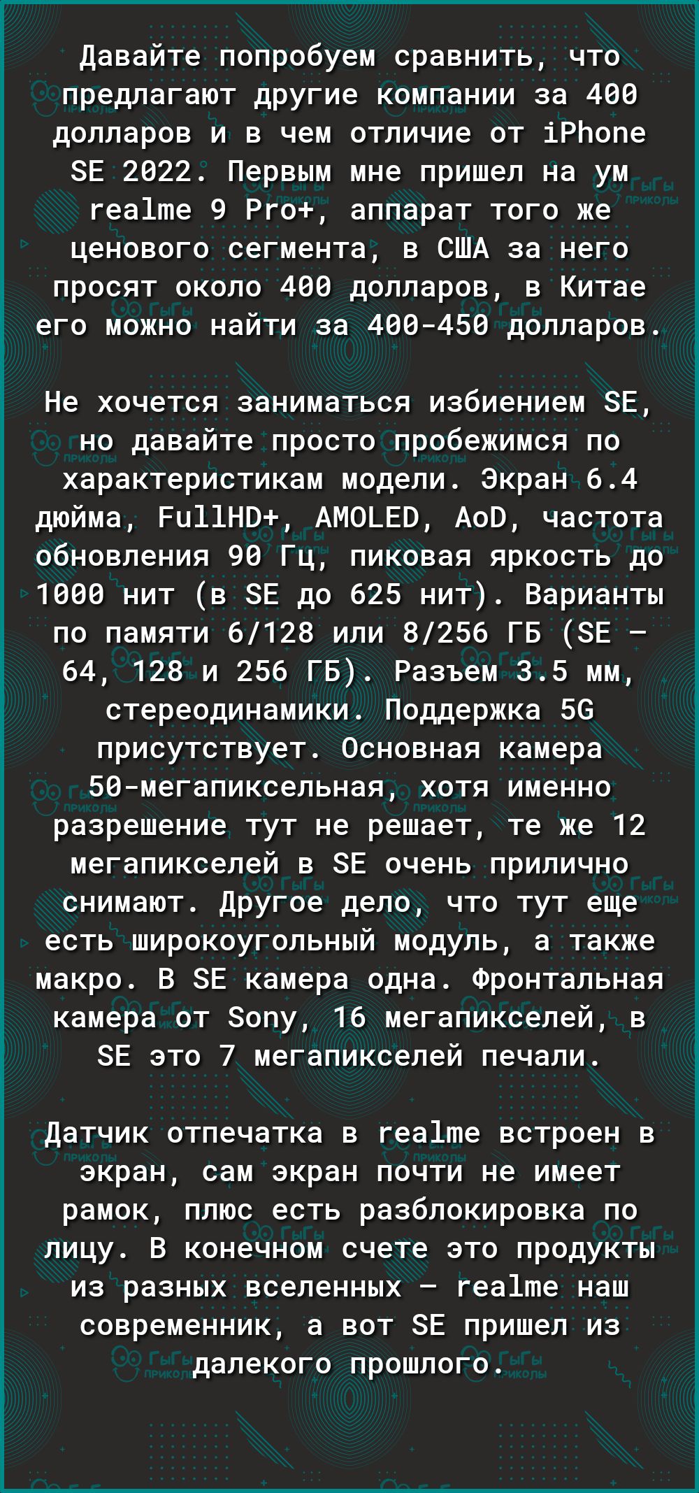 Давайте попробуем сравнить что предлагают другие компании за 400 долларов и в чем отличие от іРЬопе ЗЕ 2022 Первым мне пришел на ум геа1те 9 Рго аппарат того же ценового сегмента в США за него просят около 400 долларов в Китае его можно найти за 400450 долларов Не хочется заниматься избиением ЗЕ но давайте просто пробежимся по характеристикам модели Экран 64 дюйма Ри11НВ АМОЬЕВ АоВ частота обновле