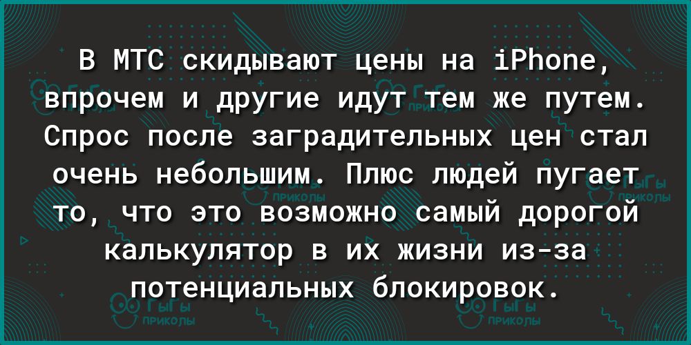В МТС скидывают цены на іРЬопе впрочем и другие идут тем же путем Спрос после заградительных цен стал очень небольшим ПЛЮС людей пугает ТО ЧТО ЭТО ВОЗМОЖНО СЭМЫЙ дОРОГОЙ КЭПЬКУПЯТОР В ИХ ЖИЗНИ изза ПОТЕНЦИЭЛЬНЫХ бПОКИРОВОК