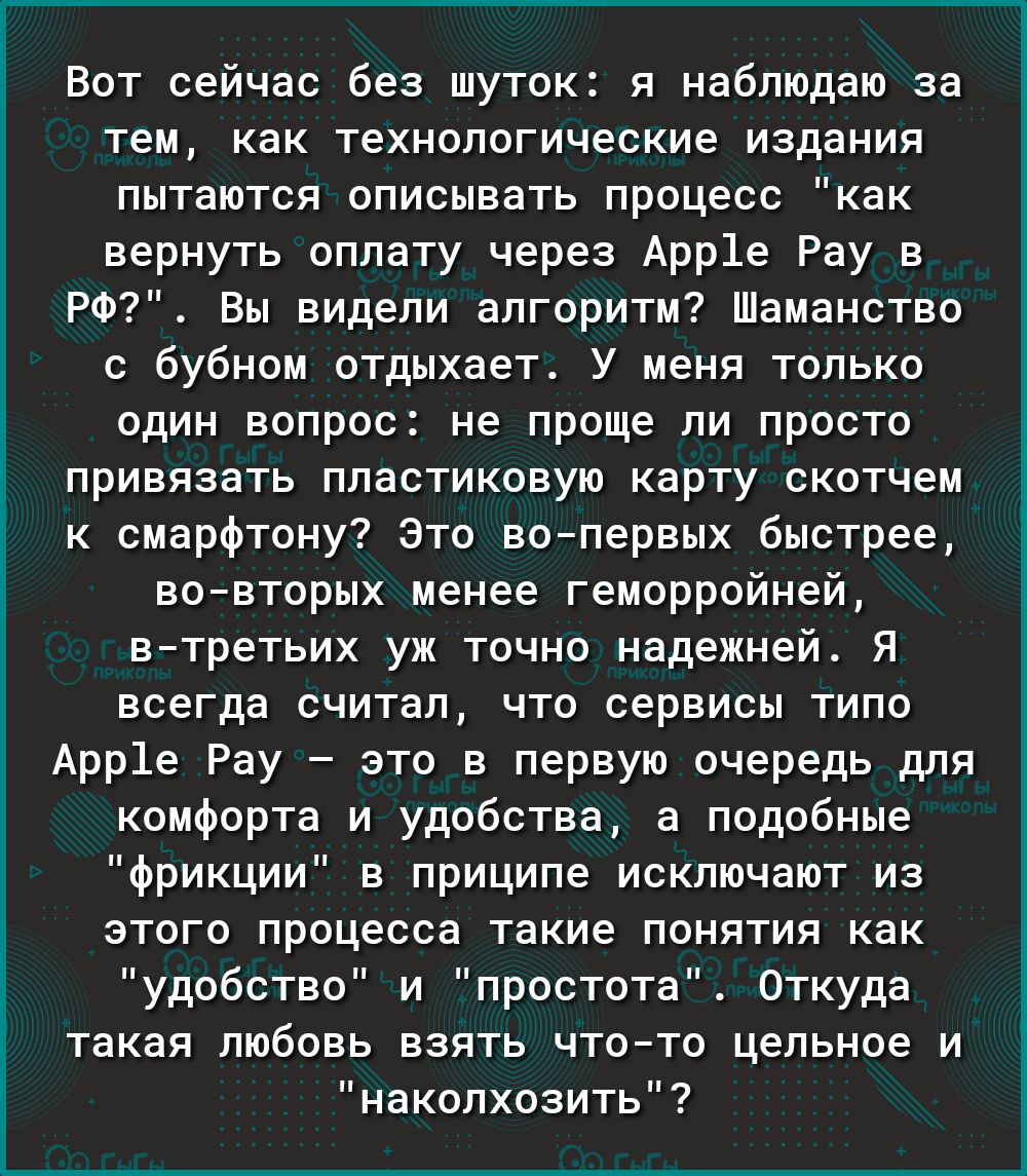 ъ і О Е 3 Ё Вот сейчас без шуток я наблюдаю за тем как технологические издания пытаются описывать процесс как вернуть оплату через Арр1е Рау в РФ Вы видели алгоритм Шаманство с бубном отдыхает У меня только один вопрос не проще ли просто привязать пластиковую карту скотчем к смарфтону Это вопервых быстрее вовторых менее геморройней втретьих уж точно надежней Я всегда считал что сервисы типо Арр1е 