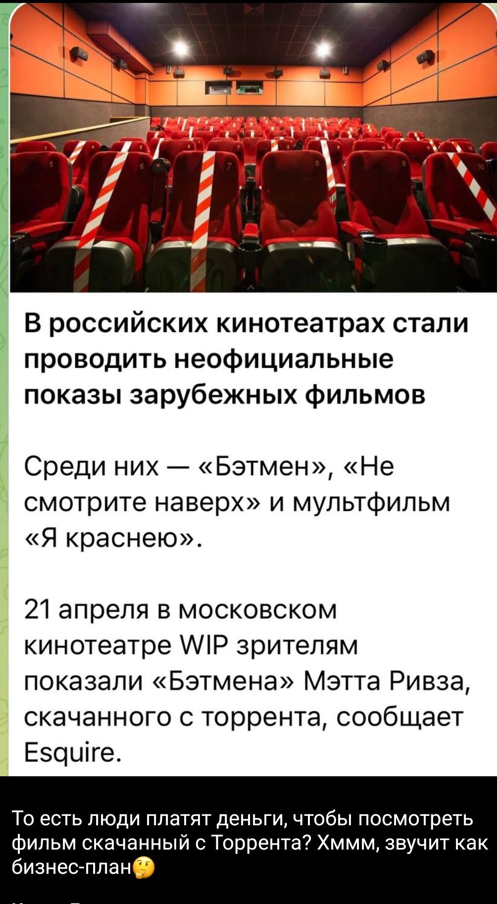 В российских кинотеатрах стали проводить неофициальные показы зарубежных фильмов Среди них Бэтмен Не смотрите наверх и мультфильм Я краснею 21 апреля в московском кинотеатре МР зрителям показали Бэтмена Мэтта Ривза скачанного с торрента сообщает Еэцціге То есть люди платят деньги чтобы посмотреть фильм скачанный Торрента7 Хммм звучит как бизнес план