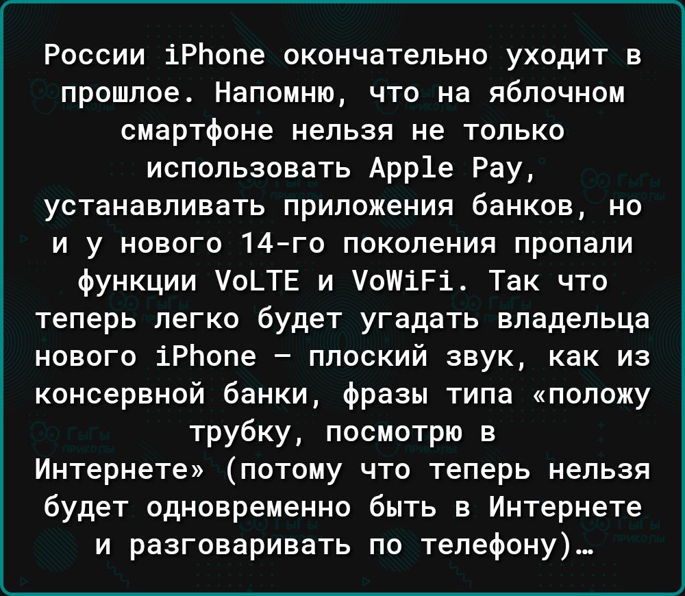 России іРЬопе окончательно уходит в прошлое Напомню что на яблочном смартфоне нельзя не только использовать Арр1е Рау устанавливать приложения банков но и у нового 14го поколения пропали Функции оЬТЕ и оШіРі Так что теперь легко будет угадать владельца нового іРЬопе плоский звук как из консервной банки Фразы типа положу трубку посмотрю в Интернете потому что теперь нельзя будет одновременно быть в