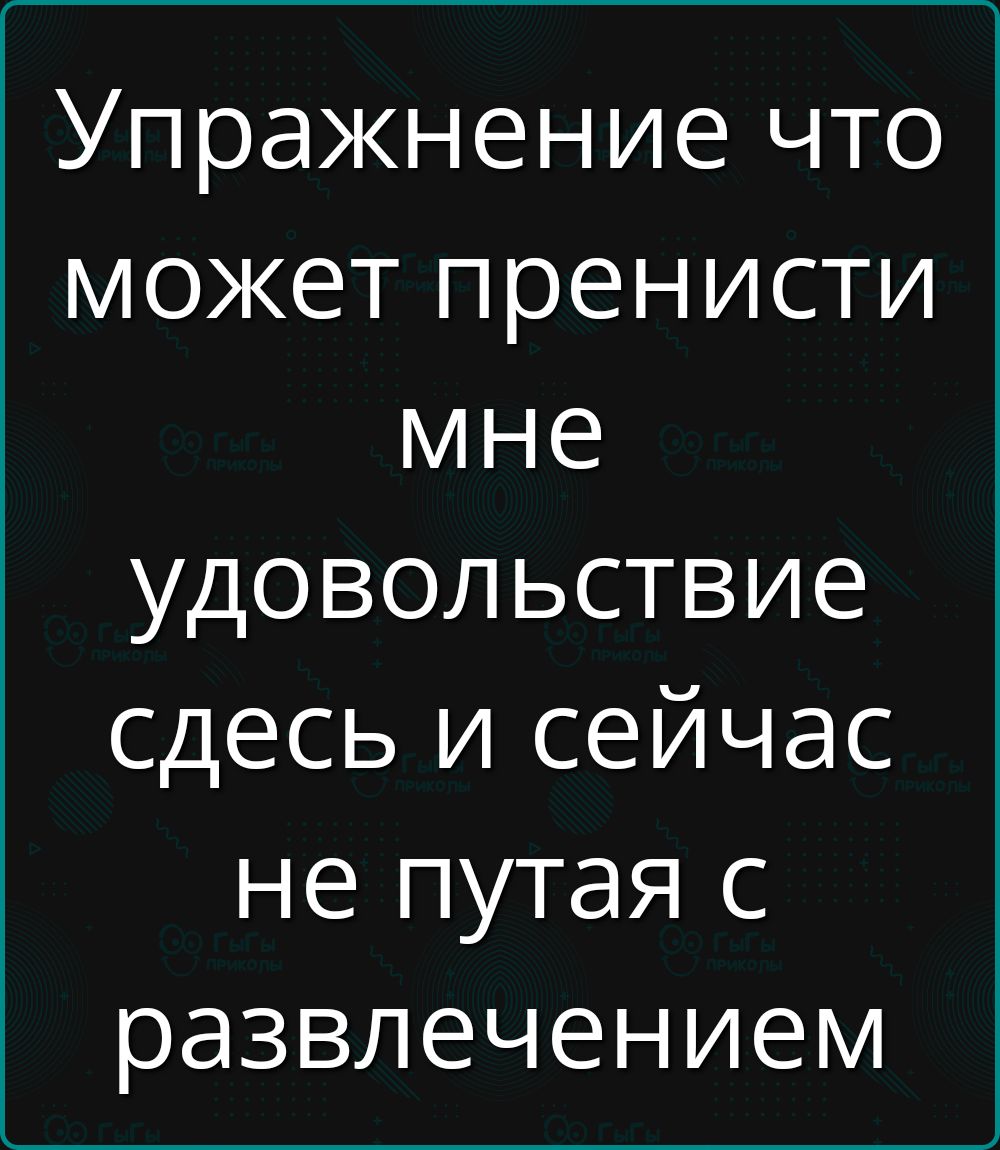 Упражнение что может принести мне удовольствие здесь и сейчас не путая с развлечением