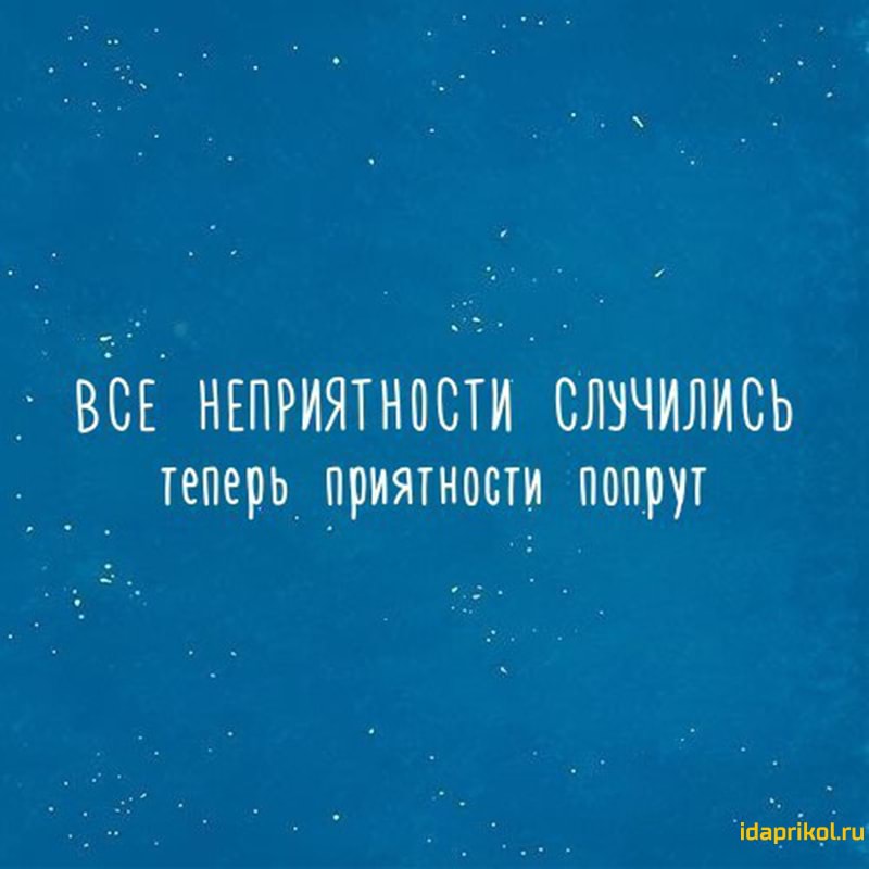 Все в порядке. Цитаты про неприятности. Все неприятности случились теперь приятности попрут. Теперь приятности попрут. Цитаты про неприятности в жизни.