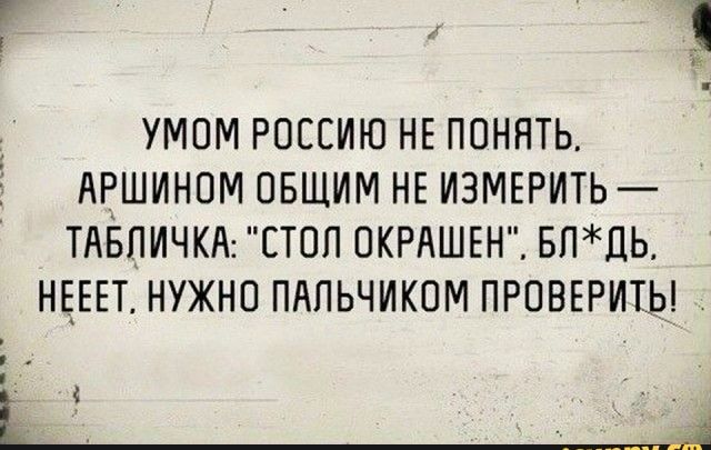 УМОМ РОССИЮ НЕ ПОНЯТЬ АРШИНОМ ОБЩИМ НЕ ИЗМЕРИТЬ ТАЁПИЧКА СТОП ОКРАШЕН БПЛЬ НЕЕЕТ НУЖНО ПАЛЬЧИКОМ ПРОВЕРИТЬ