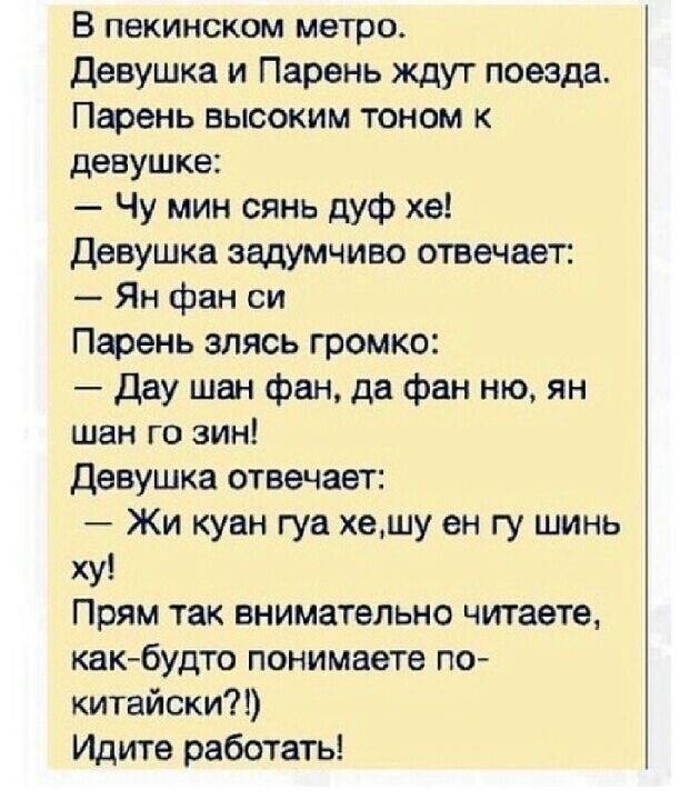 В пекинском метро Девушка и Парень ждут поезда Парень высоким тоном к девушке Чу мин сянь дуф хе Девушка задумчиво отвечает Ян фан си Парень злясь громко Дау шан фан да фан ню ян шан го зин Девушка отвечает Жи куан гуа хешу ен гу шинь ху Прям так внимательно читаете как будто понимаете по китайски Идите работать