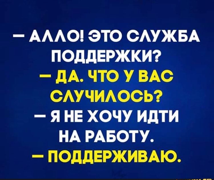 АААО ЭТО ОАУЖБА ПОДДЕРЖКИ дА ЧТО _У ВАС ОАУЧИАООЬ Я НЕ ХОЧУ ИдТИ НА РАБОТУ ПОДДЕРЖИВАЮ