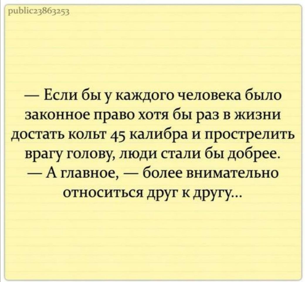 рпЫісцЗбрз Если бы у каждого человека было законное право хотя бы раз в жизни достать кольт 45 калибра и прострелить врагу голову люди стали бы добрее А главное более внимательно относиться друг к другу