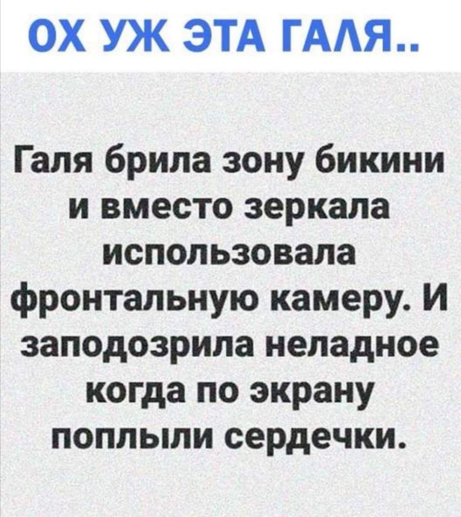 ОХ УЖ ЭТА ГААЯ Галя брила зону бикини и вместо зеркала использовала фронтальную камеру И заподозрила неладное когда по экрану поплыли сердечки