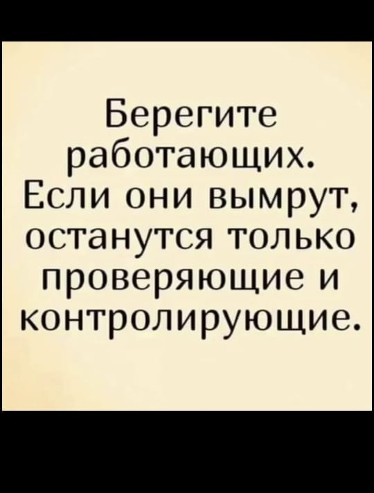 Берегите работающих Если они вымрут останутся только проверякпциеи контролирукпцие