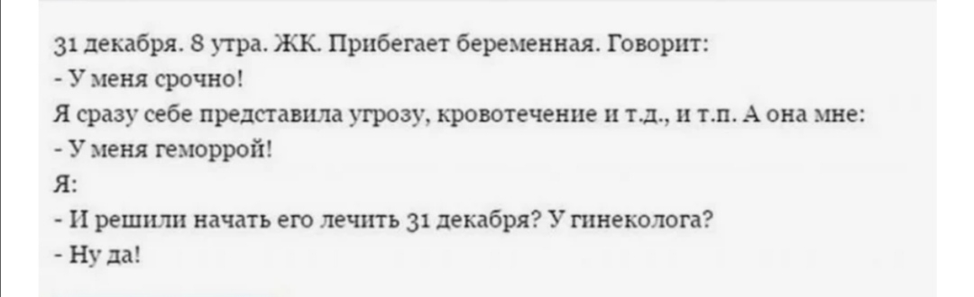 31 декабря 8 тра ЖК Прибегает беременная Говорит У меня срочно я сразу себе представила угрозу кровотечение тп и тп А она мне У меня геморрой Я И решили начать ею лечить 31 декабря У гинеколога Ну да